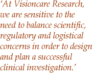 At Visioncare Research, we are sensitive to the need to balance scientific, regulatory and logistical concerns in order to design and plan a successful clinical investigation.